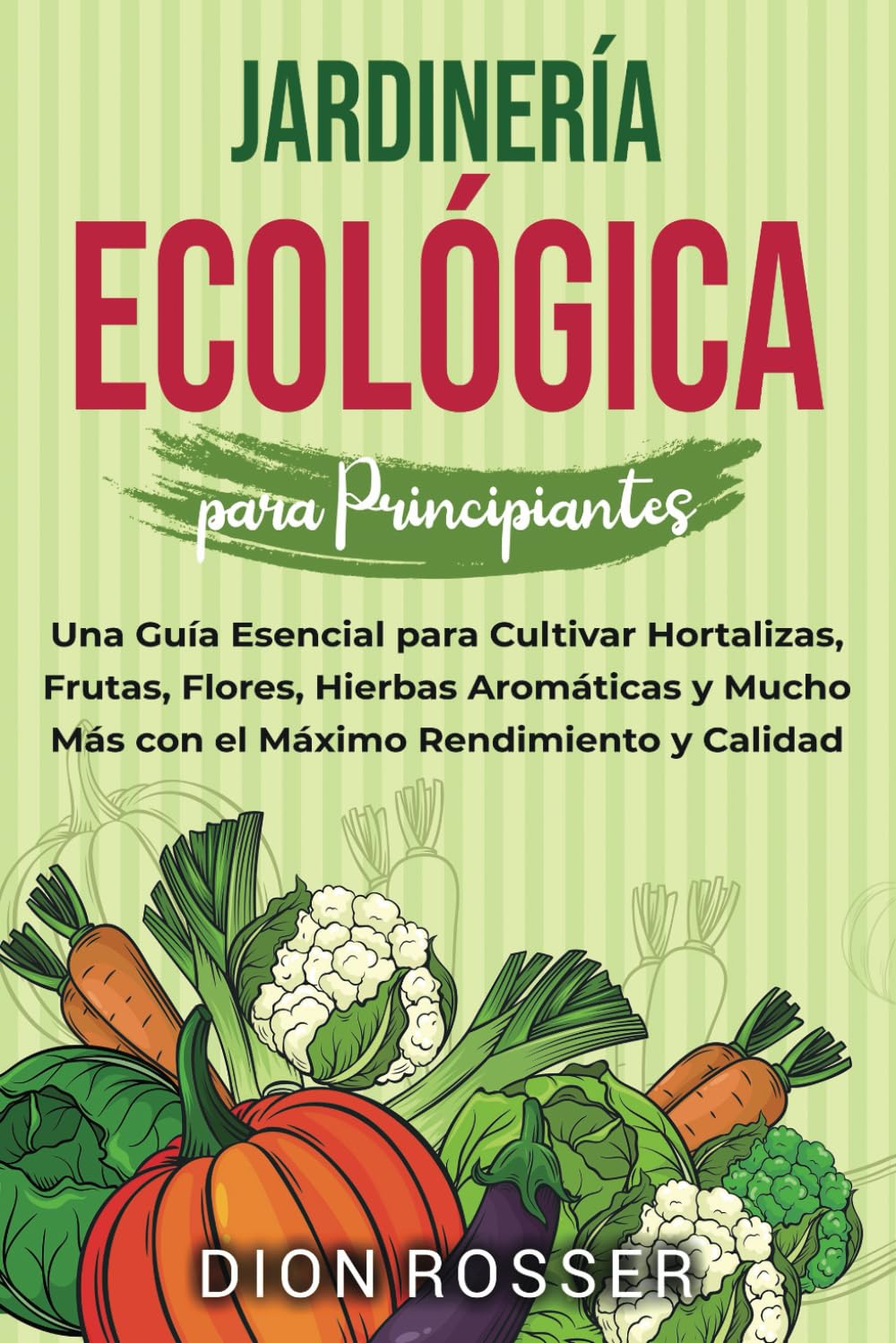Libro: Jardinería ecológica para principiantes: Una guía esencial para cultivar hortalizas, frutas, flores, hierbas aromáticas y mucho más con el máximo rendimiento y calidad (Jardinería sostenible)