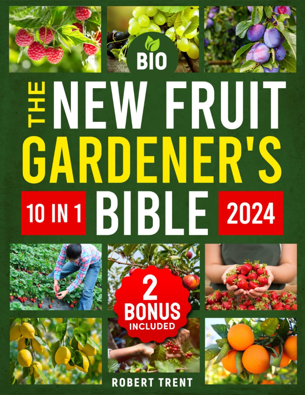 Libro: The New Fruit Gardener's Bible: [10 In 1] The Complete Guide to Cultivating Fruits, Citrus, and Nuts in Your Home Garden with Sustainable Methods, from Seeding to Pruning, Simply and Effectively