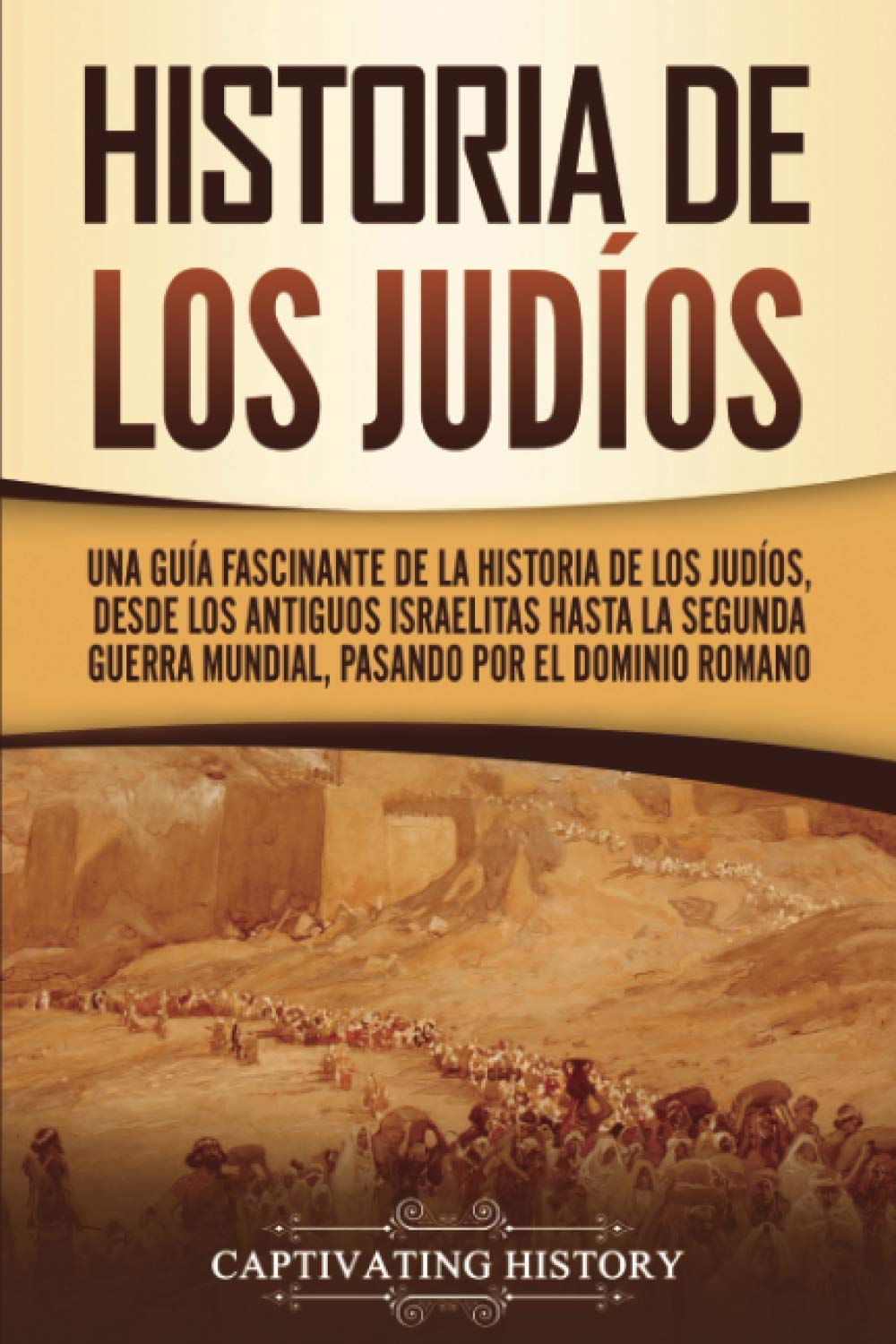 Libro: Historia de los judíos: Una guía fascinante de la historia de los judíos, desde los antiguos israelitas hasta la Segunda Guerra Mundial, pasando por el dominio romano (Historia del Judaísmo)