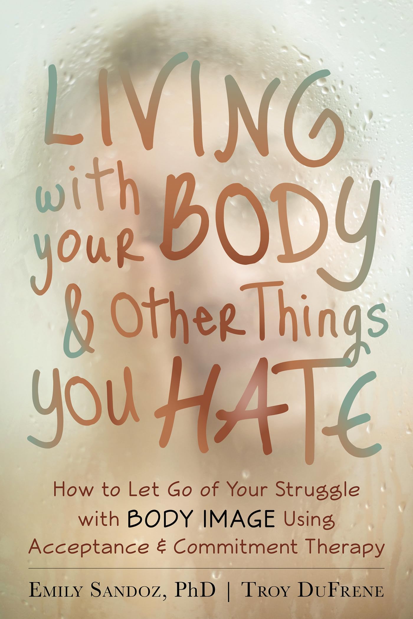 Libro: Living with Your Body and Other Things You Hate: How to Let Go of Your Struggle with Body Image Using Acceptance and Commitment Therapy