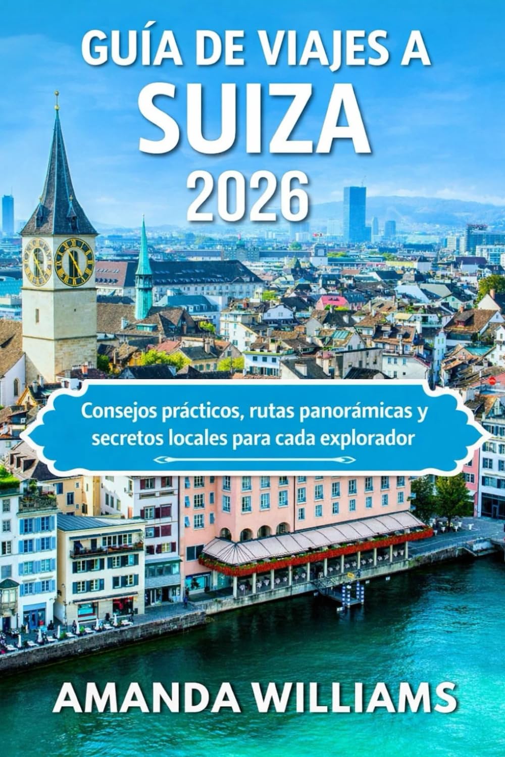 Libro: GUÍA DE VIAJES A SUIZA 2026: Consejos prácticos, rutas panorámicas y secretos locales para cada explorador