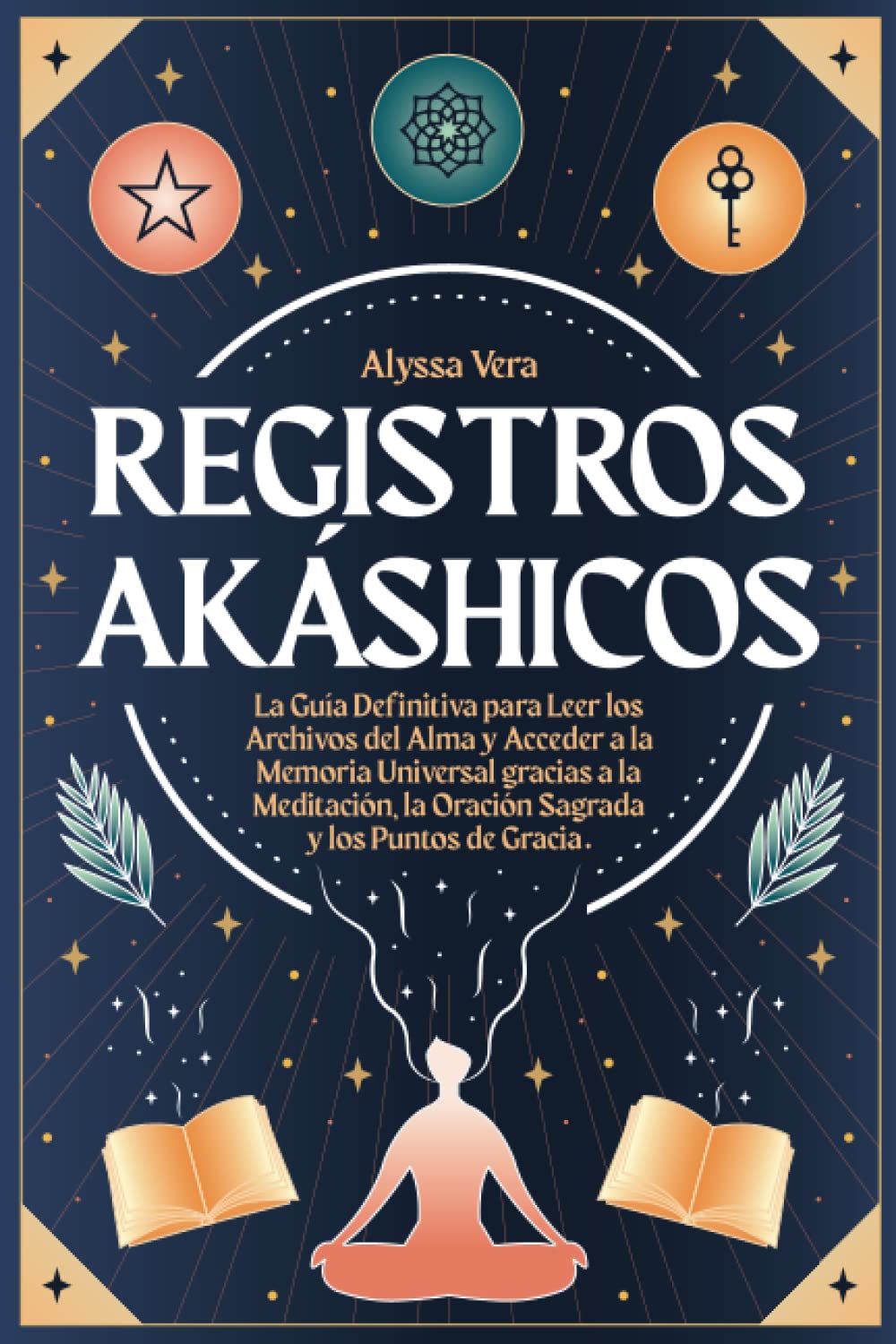 Libro: Registros Akáshicos: la Guía Definitiva para Leer los Archivos del Alma y Acceder a la Memoria Universal gracias a la Meditación, la Oración Sagrada y los Puntos de Gracia.