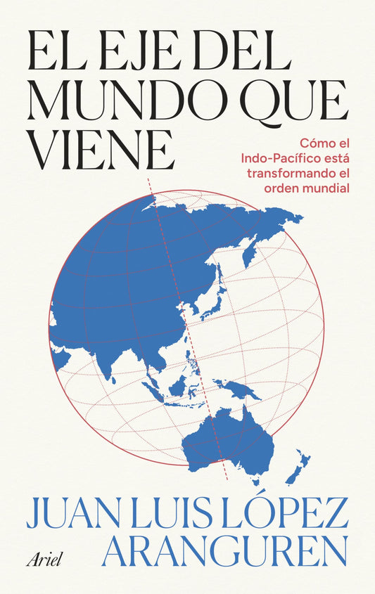 El eje del mundo que viene: Cómo el Indo-pacífico está transformando el orden global (Ariel)