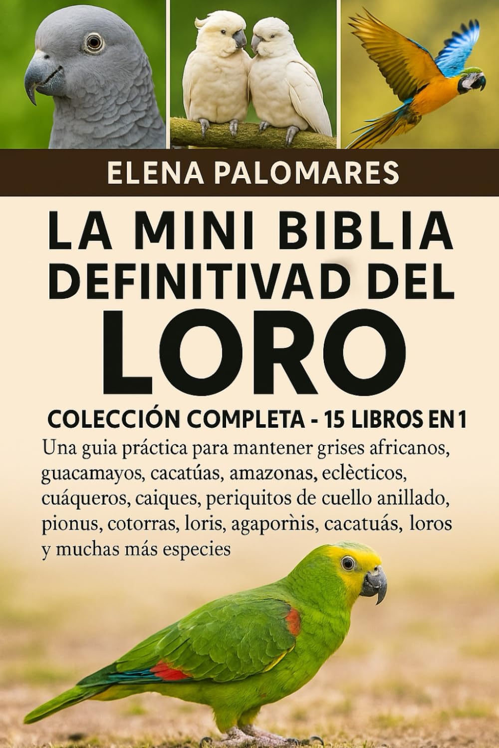 Libro: LA MINI BIBLIA DEFINITIVA DEL LORO: COLECCIÓN COMPLETA - 15 LIBROS EN 1: Una guía práctica para mantener grises africanos, guacamayos, cacatúas, ... pionus, cotorras, loris... (Spanish Edition)