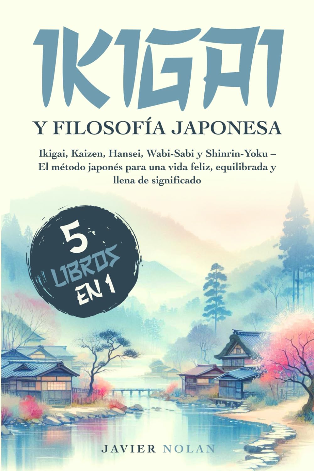 Libro: IKIGAI Y FILOSOFíA JAPONESA (5 libros en1): Ikigai, Kaizen, Hansei, Wabi-Sabi y Shinrin-Yoku - El método japonés para una vida feliz, equilibrada y llena de significado.
