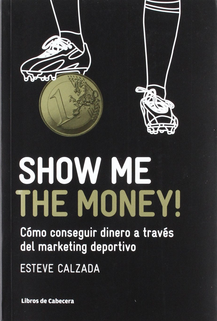 Libro: Show Me the Money!: Cómo conseguir dinero a través del marketing deportivo