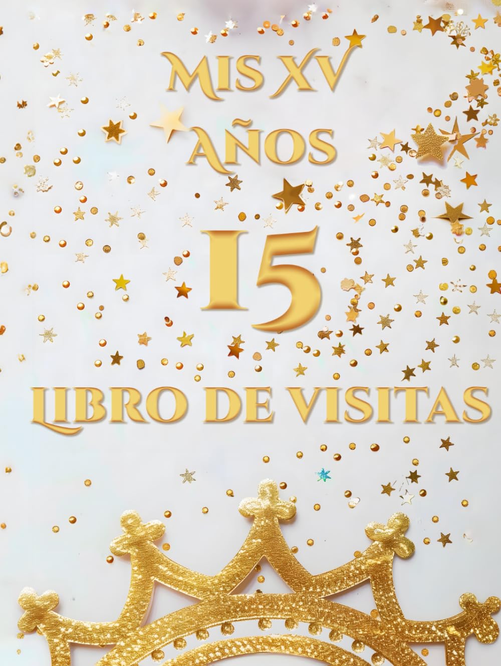 Mis XV Años 15 Libro de visitas: Corona-dorada con estrellas doradas | Quinceñera Cumpleaños de 15 años | Libro de registro de inicio de sesión de visitantes | Libro de invitados para quinceañeras |