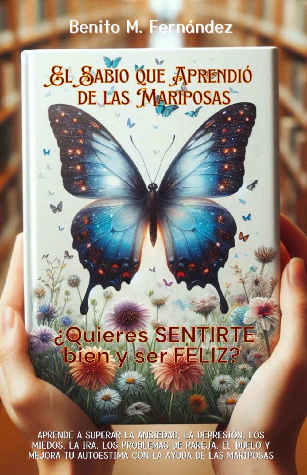El sabio que aprendió de las mariposas: PSICOLOGÍA - AUTOAYUDA. Un libro de lectura complementaria y de apoyo para personas que acuden a terapia ... (PSICOLOGÍA, BIENESTAR Y FELICIDAD)