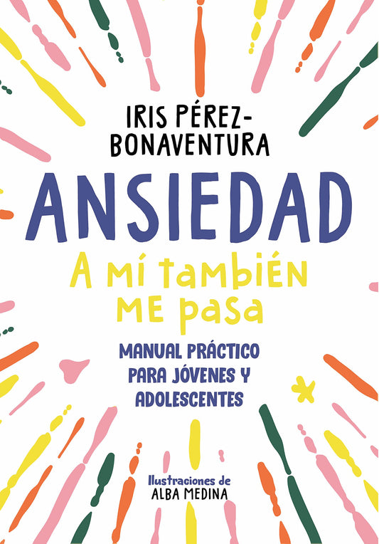 Ansiedad: a mí también me pasa: Manual práctico para jóvenes y adolescentes (Libros para adolescentes)