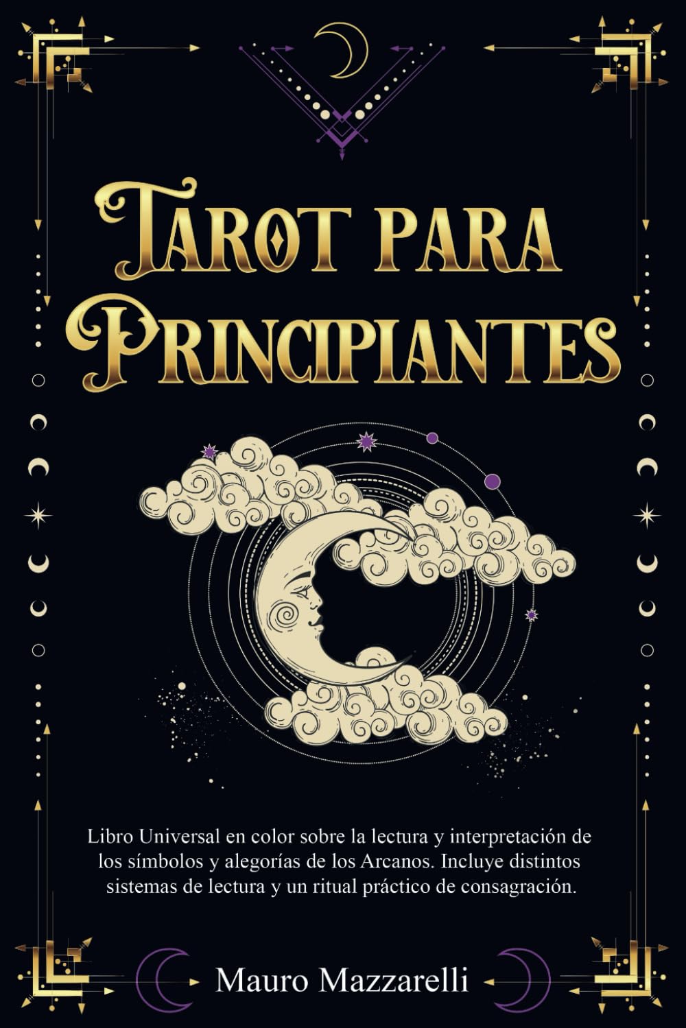 Libro: Tarot para principiantes: Libro Universal en Color sobre la lectura e interpretación de los Símbolos y Alegorías de los Arcanos. Incluye distintos Sistemas de Lectura y un Ritual de Consagración