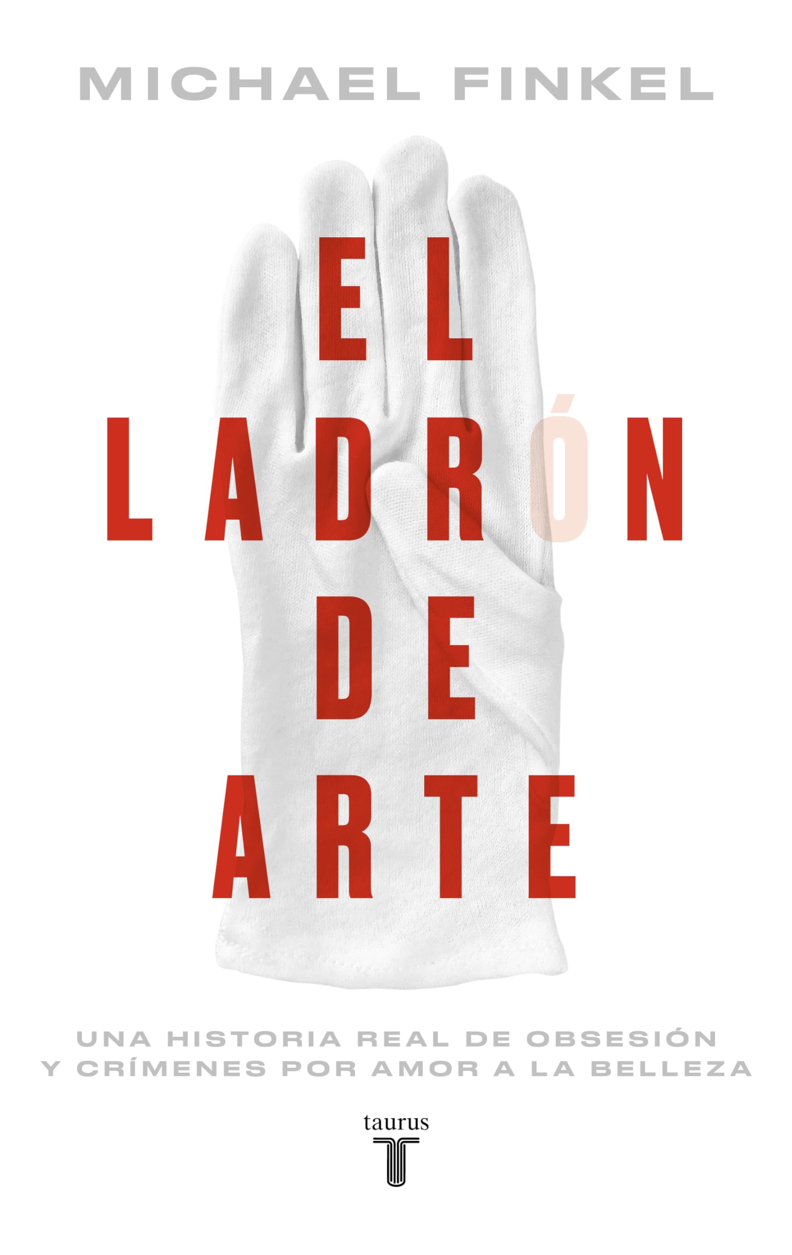 Libro: El ladrón de arte: Una historia real de obsesión y crímenes por amor a la belleza (Biografías)