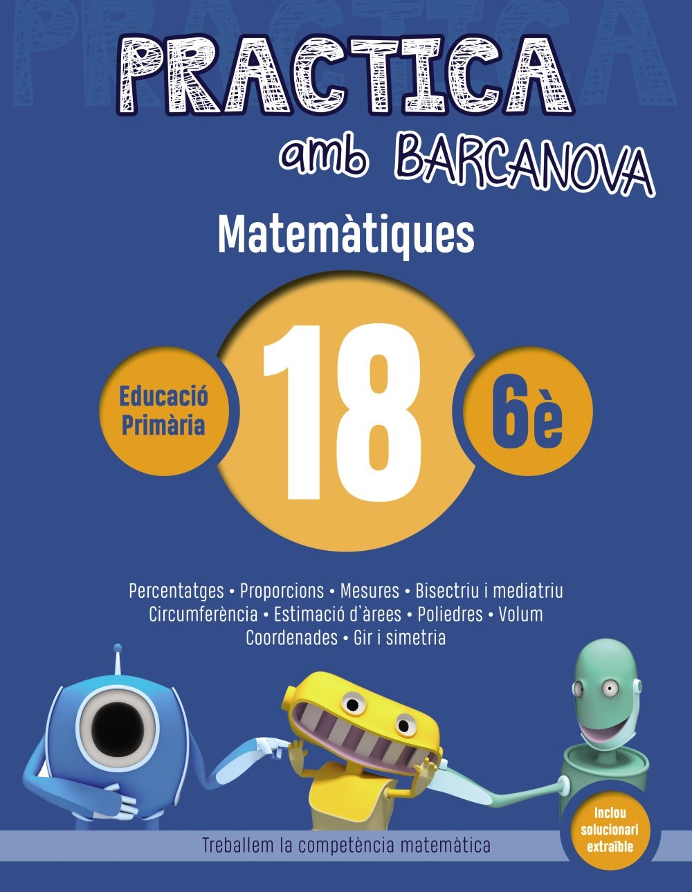 Libro: Practica amb Barcanova 18. Matemàtiques: Percentatges. Proporcions. Mesures. Bisectriu i mediatriu. Circumferència. Estimació d'àrees. Poliedres. Volum. Coordenades. Gir i simetria
