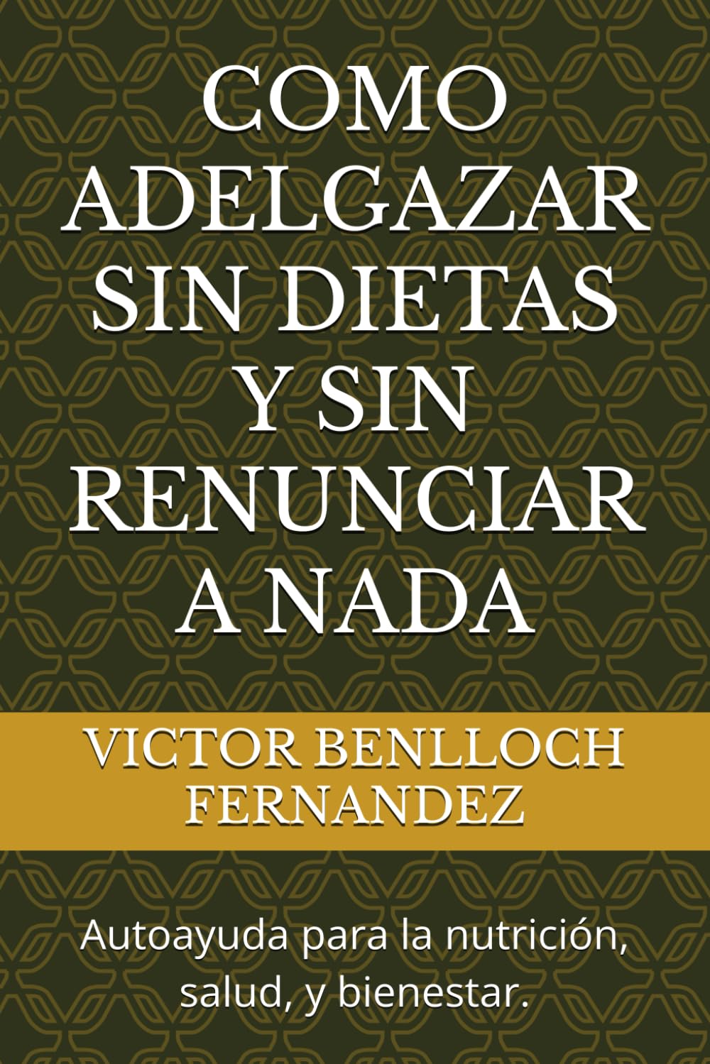 Libro: COMO ADELGAZAR SIN DIETAS Y SIN RENUNCIAR A NADA: Autoayuda para la nutrición, salud, y bienestar.