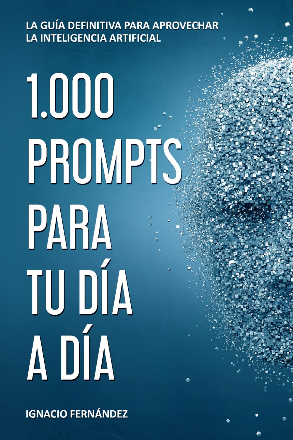 Libro: 1.000 PROMPTS DE IA PARA TU DÍA A DÍA: LA GUÍA DEFINITIVA PARA APROVECHAR LA INTELIGENCIA ARTIFICIAL (Spanish Edition)