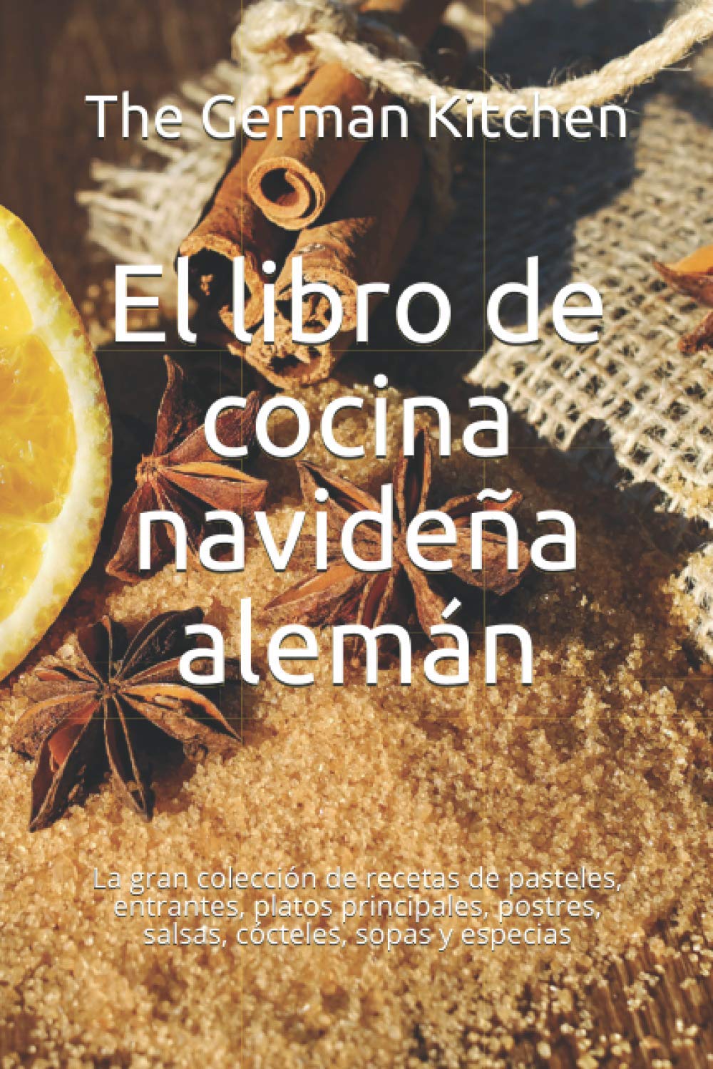Libro: El libro de cocina navideña alemán: La gran colección de recetas de pasteles, entrantes, platos principales, postres, salsas, cócteles, sopas y especias (Spanish Edition)
