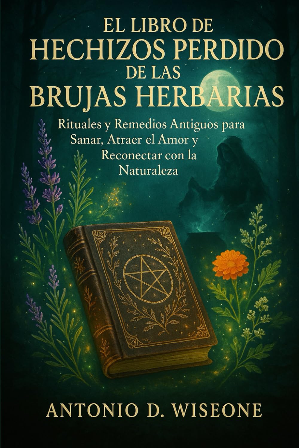 Libro: EL LIBRO DE HECHIZOS PERDIDO DE LAS BRUJAS HERBARIAS: RITUALES Y REMEDIOS ANTIGUOS PARA SANAR, ATRAER EL AMOR Y RECONECTAR CON LA NATURALEZA