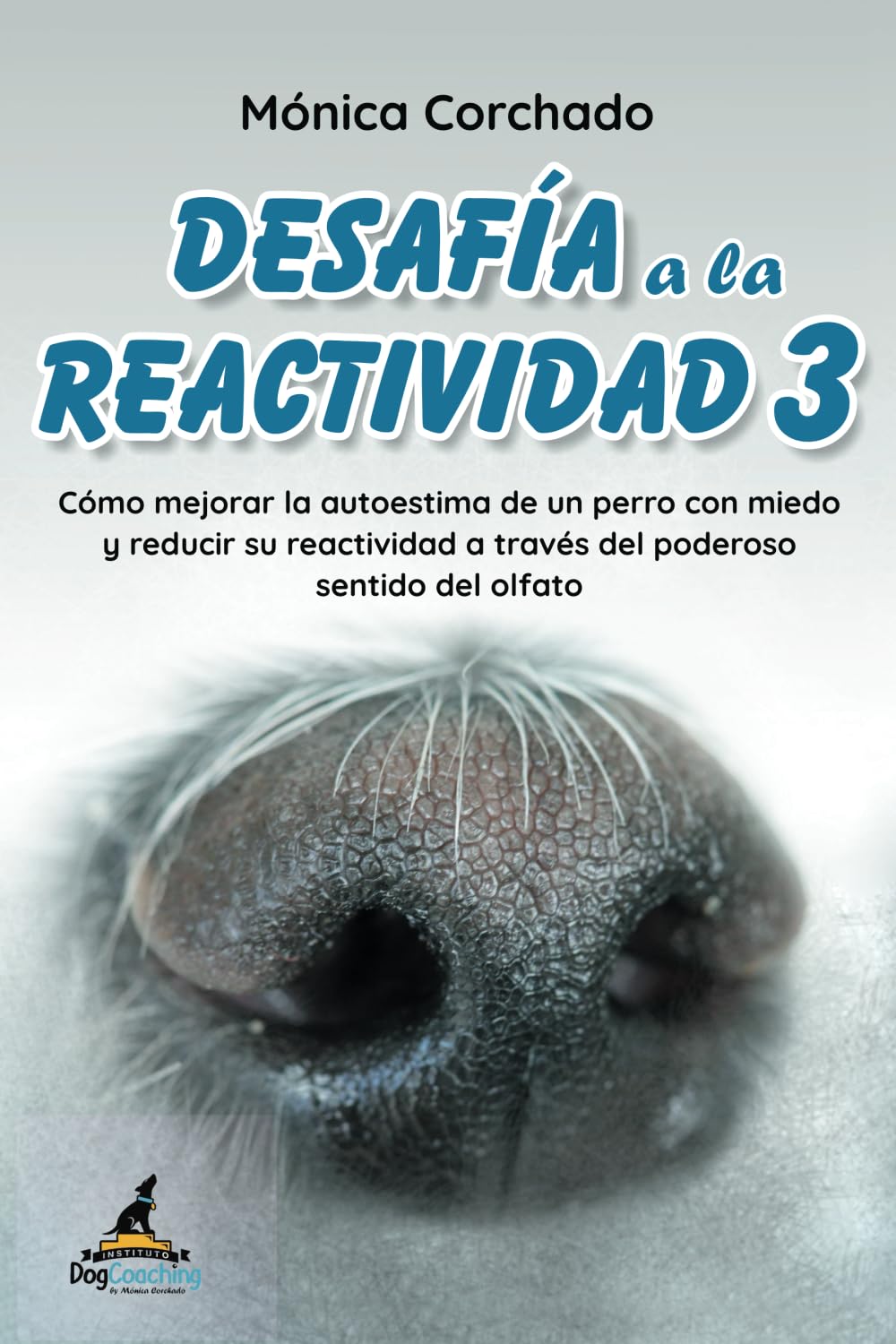 Libro: Desafía a la Reactividad 3 (Libro + Vídeos): Cómo mejorar la autoestima de un perro con miedo y reducir su reactividad a través del poderoso sentido del olfato
