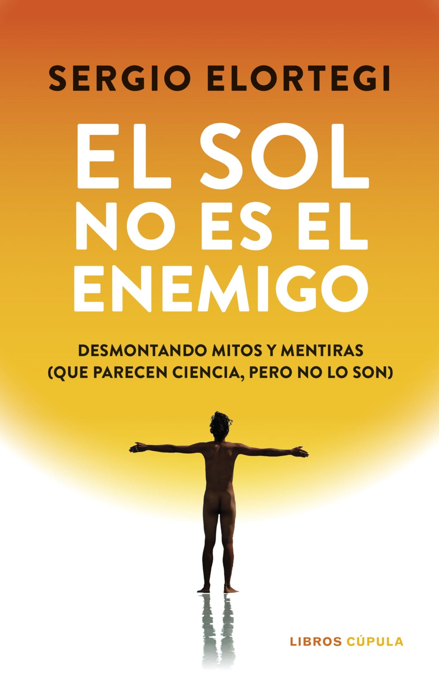 Libro: El sol no es el enemigo: Desmontando mitos y mentiras (que parecen ciencia, pero no lo son) (Salud y bienestar)