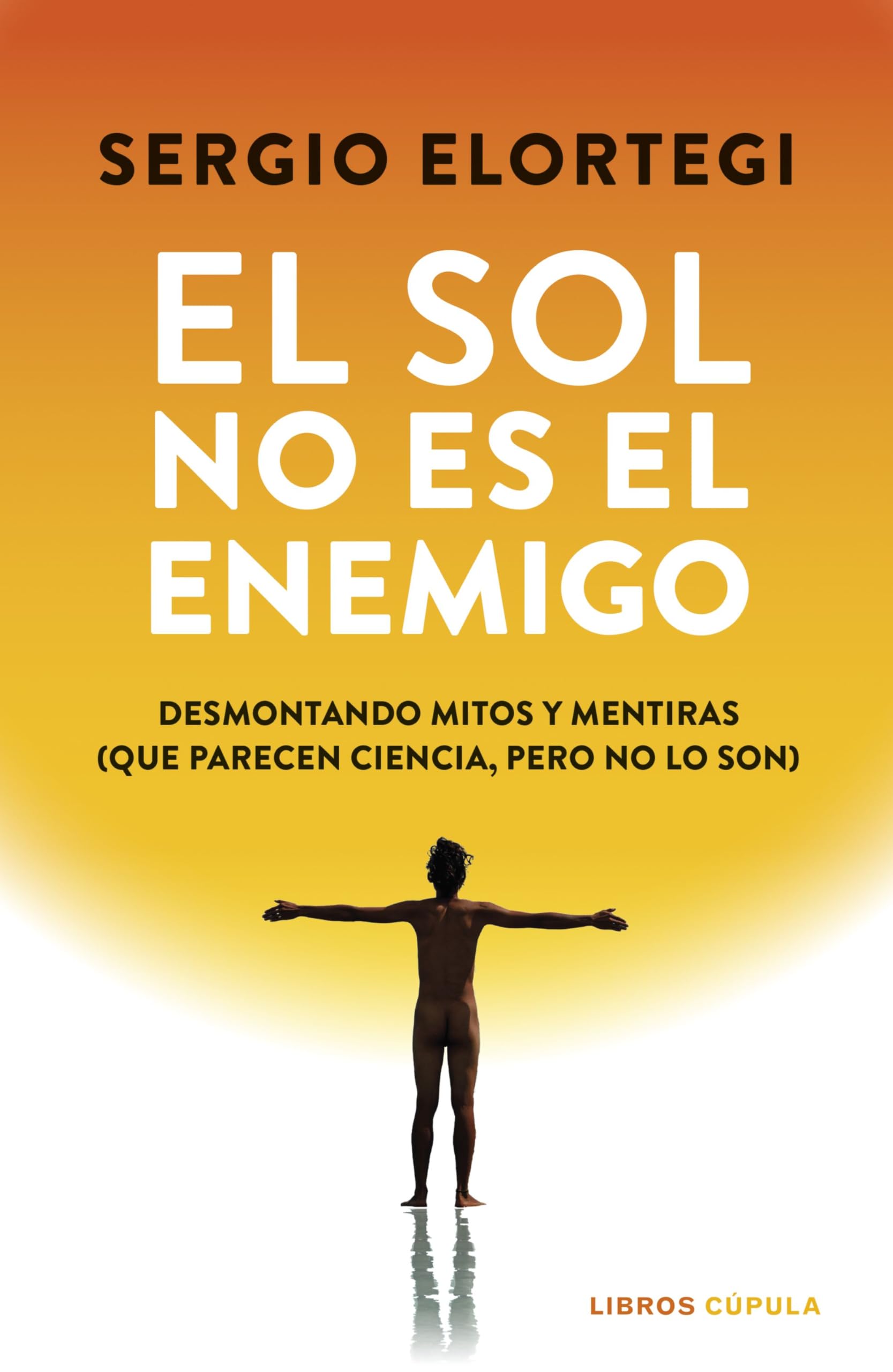 Libro: El sol no es el enemigo: Desmontando mitos y mentiras (que parecen ciencia, pero no lo son) (Salud y bienestar)