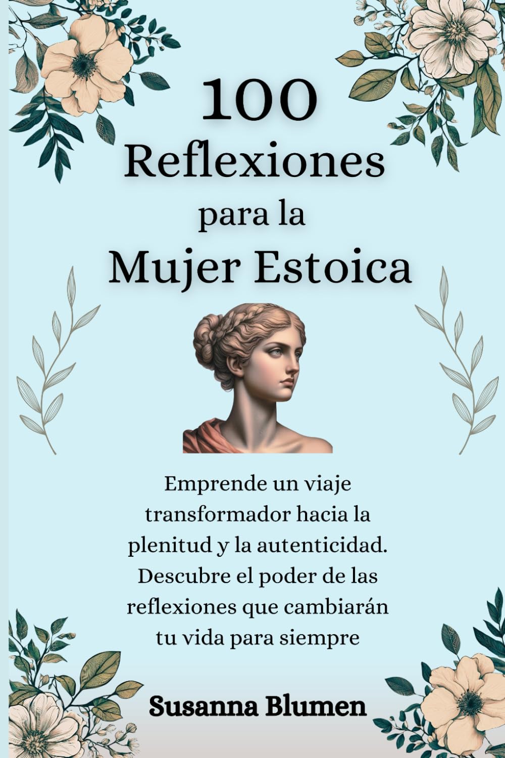 Libro: 100 Reflexiones para la Mujer Estoica: Emprende un viaje transformador hacia la plenitud y la autenticidad. Descubre el poder de las reflexiones que cambiarán tu vida para siempre