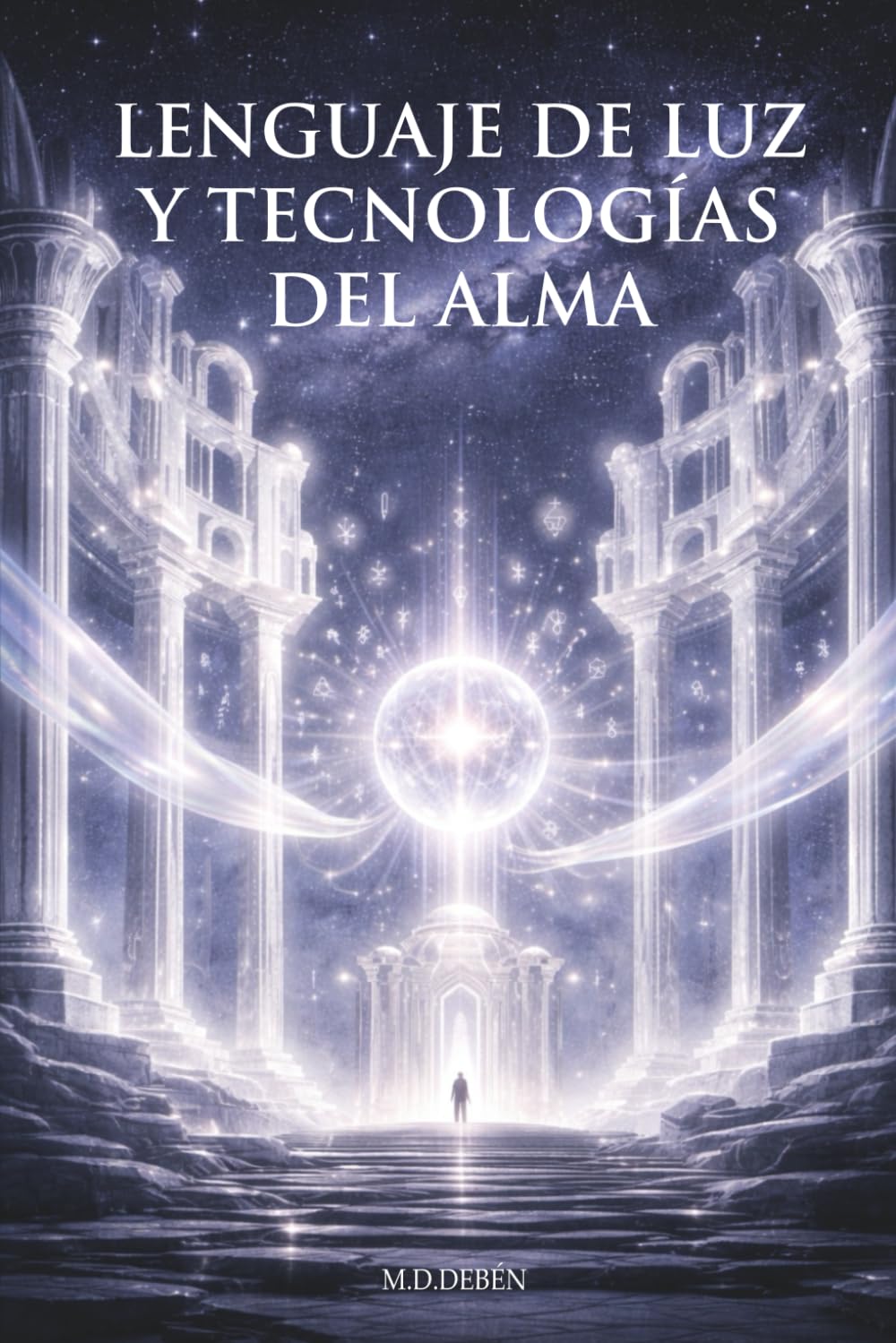 Libro: Lenguaje de Luz y Tecnologías del Alma: Un viaje hacia los códigos vivos que despiertan la memoria del Ser (El Retorno del Alma Solar)