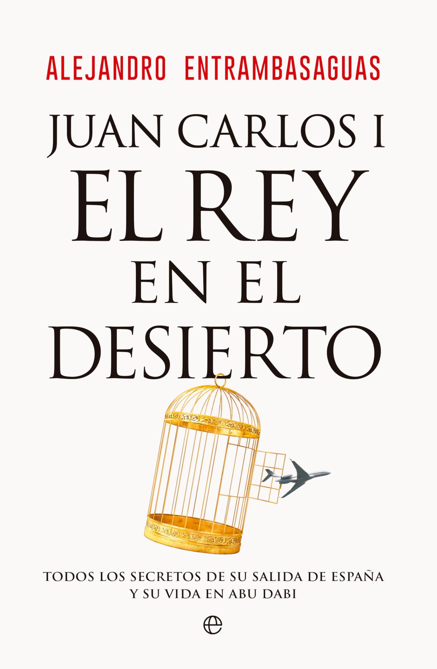 Libro: Juan Carlos I, el rey en el desierto: Todos los secretos de su salida de España y su vida en Abu Dabi (ACTUALIDAD)