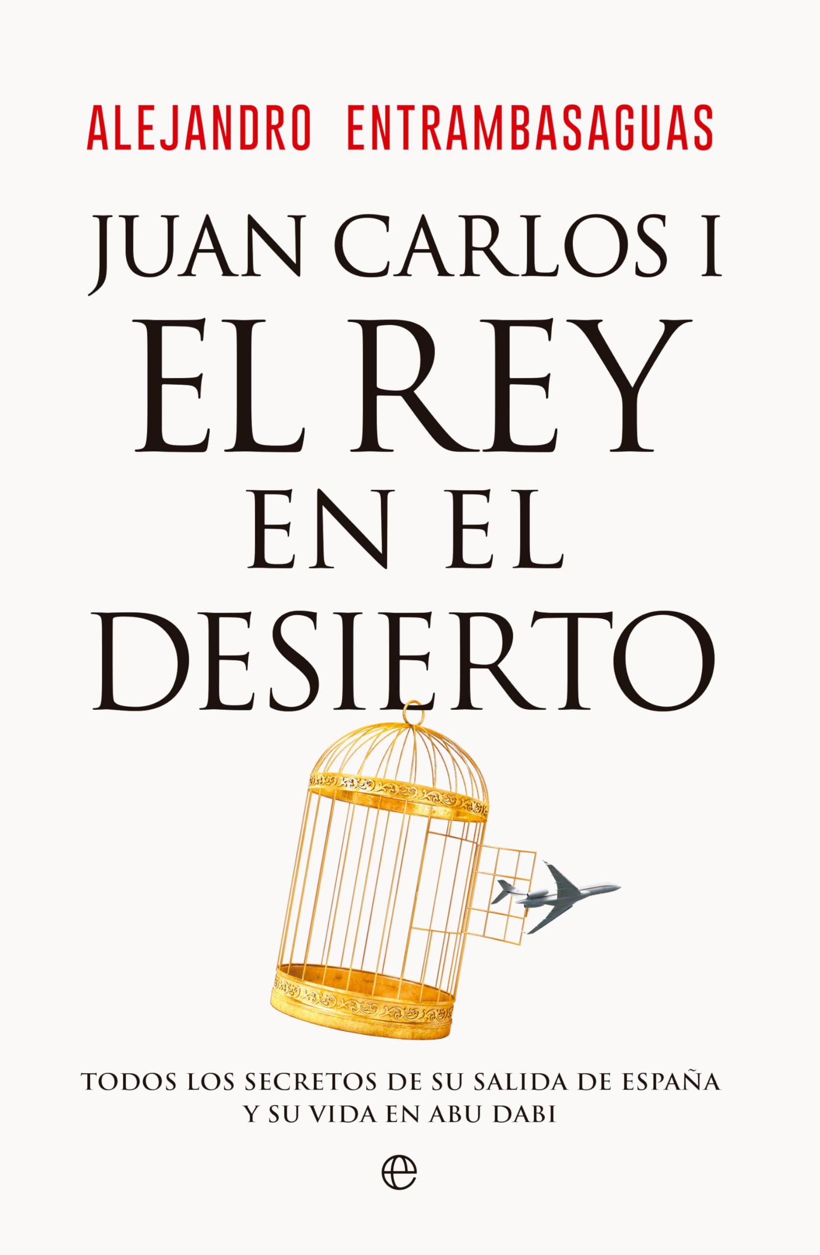Libro: Juan Carlos I, el rey en el desierto: Todos los secretos de su salida de España y su vida en Abu Dabi (ACTUALIDAD)