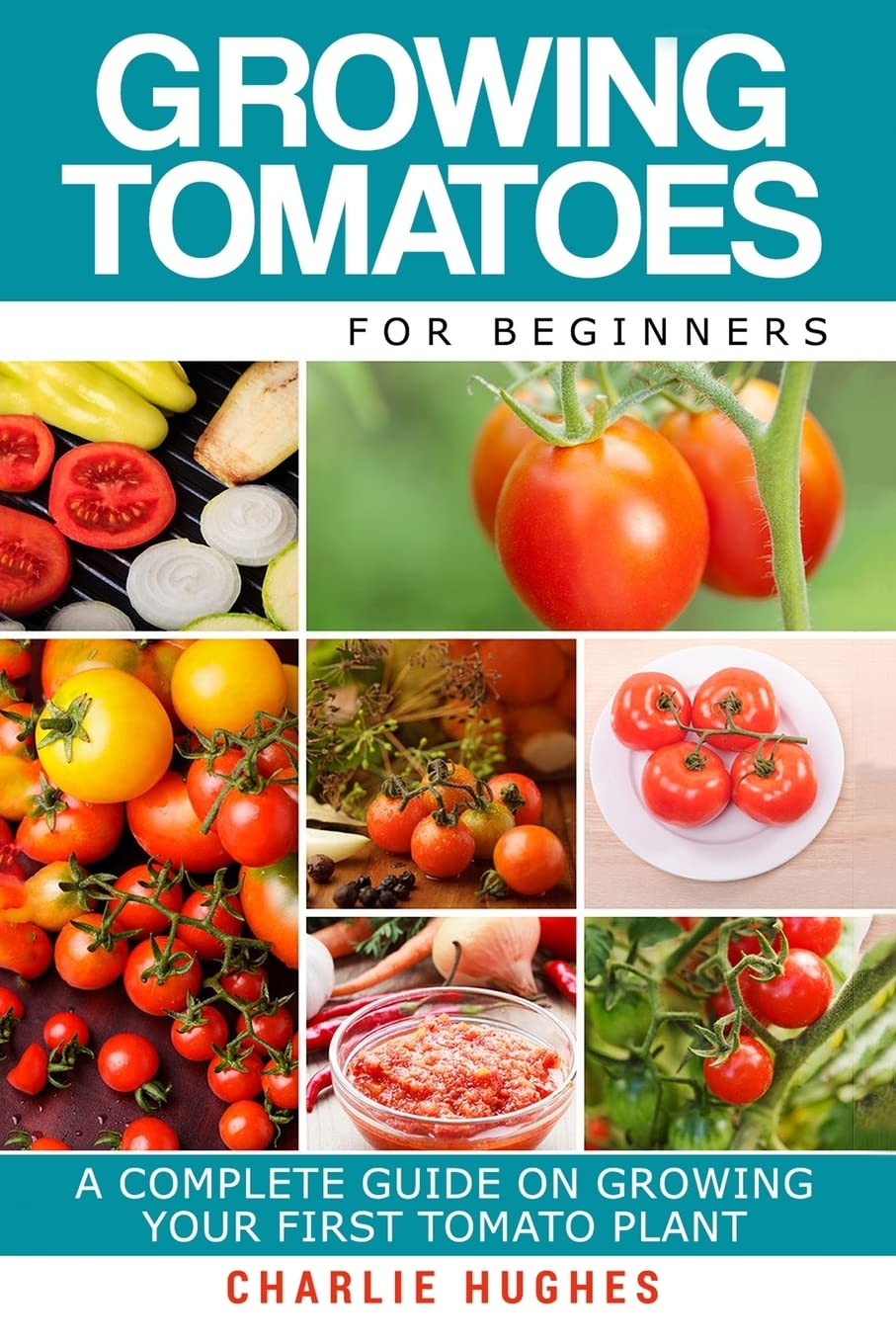 Libro: Growing Tomatoes for Beginners: A Complete Guide on Growing Your First Tomato Plant: Volume 1 (Growing Tomatoes, Your First Tomato Plant, Growing Tomatoes for Beginners, Growing Vegetables)