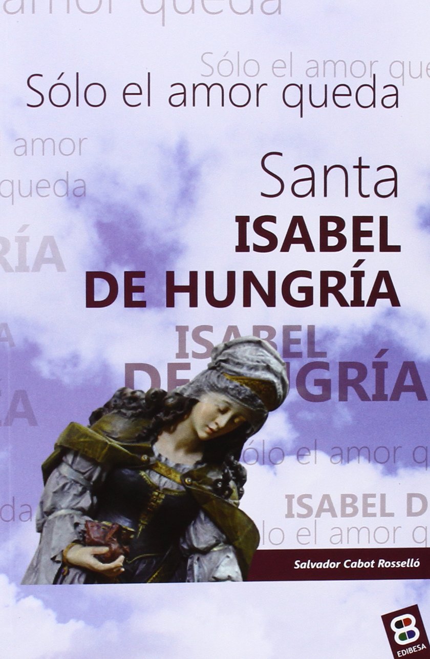 Libro: Santa Isabel de Hungría: Sólo el amor queda