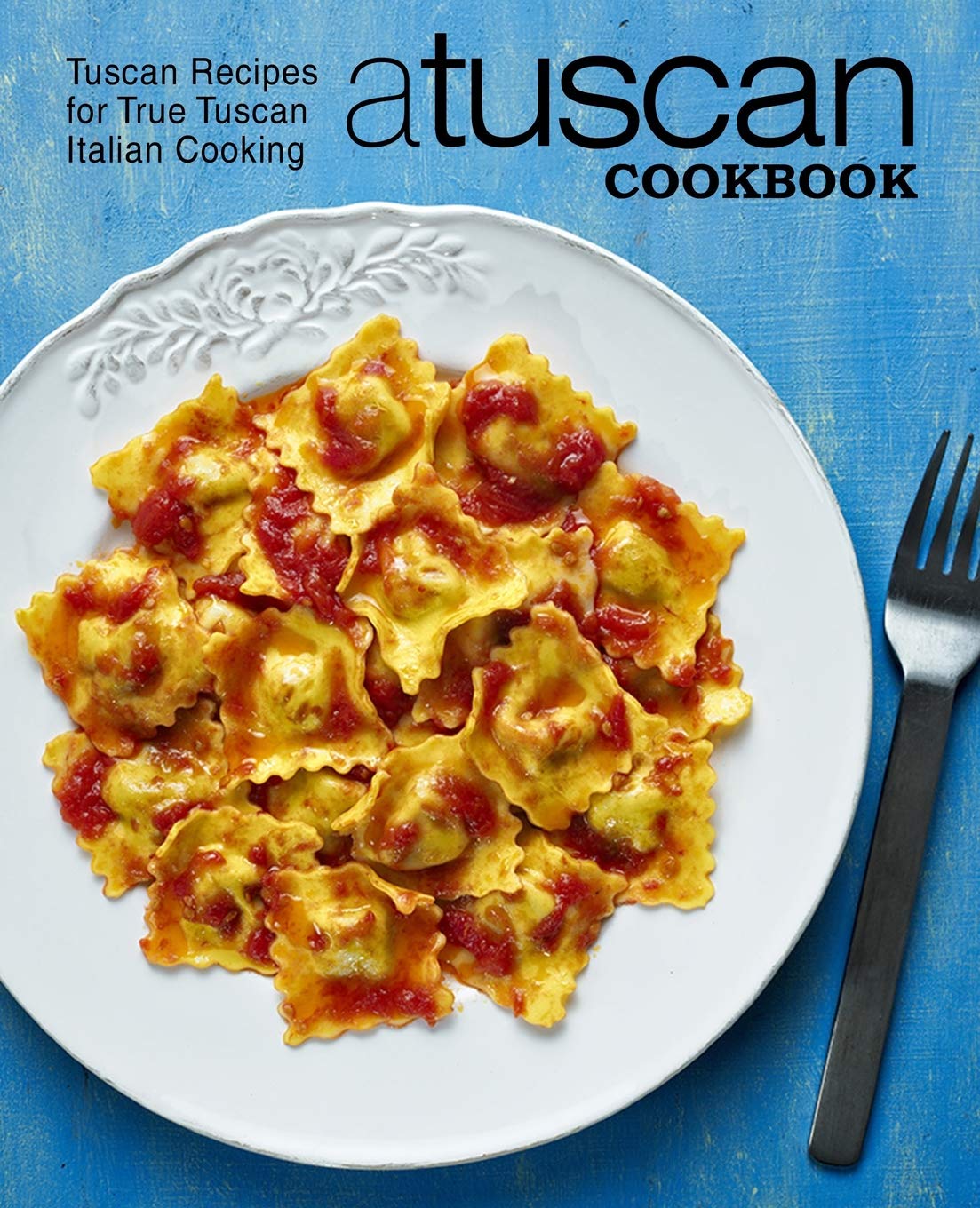 Libro: A Tuscan Cookbook: Tuscan Recipes for True Tuscan Italian Cooking (2nd Edition)