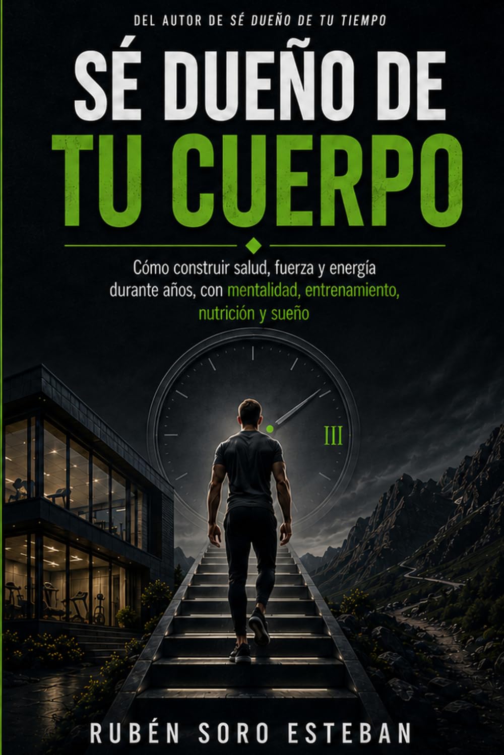 Libro: Sé dueño de tu cuerpo: Cómo construir salud, fuerza y energía durante años, con mentalidad, entrenamiento, nutrición y sueño (Sé dueño de tu vida)