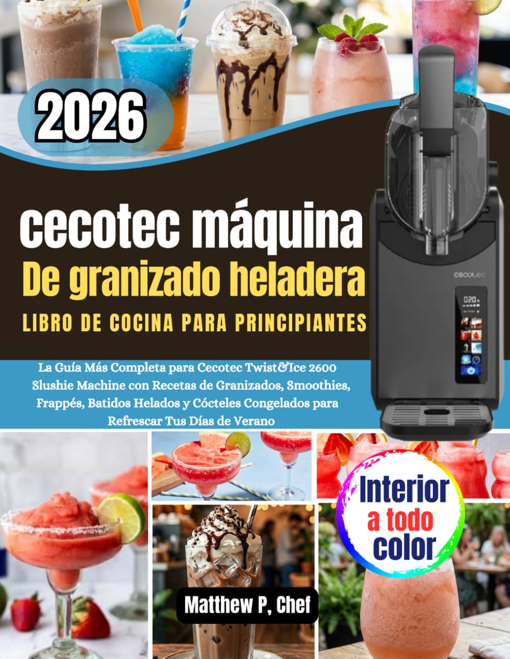 Libro: cecotec máquina De granizado heladera Libro de cocina para principiantes: La Guía Más Completa para Cecotec Twist&Ice 2600 Slushie Machine con Recetas ... Congelados para Refrescar Tus Días de V