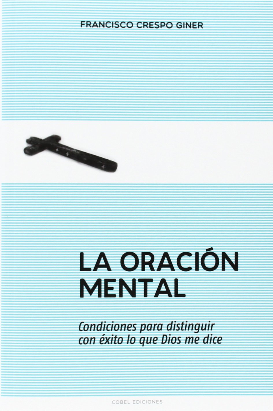 Libro: La oracion mental: Condiciones para distinguir con éxito lo que Dios me dice