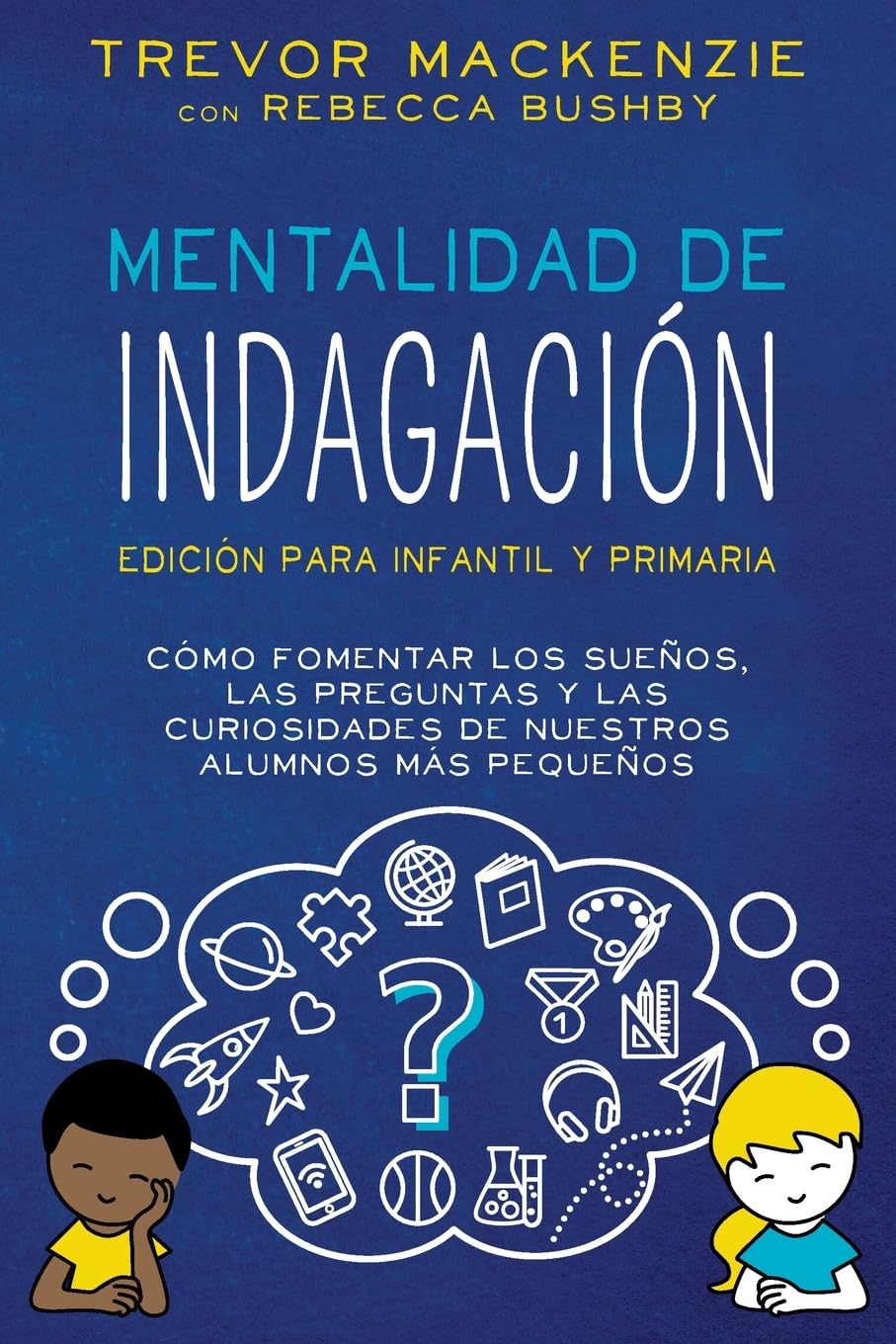 Libro: Mentalidad de Indagación: Cómo Fomentar Los Sueños, Las Preguntas y Las Curiosidades de Nuestros Alumnos Más Pequeños (Spanish Edition)