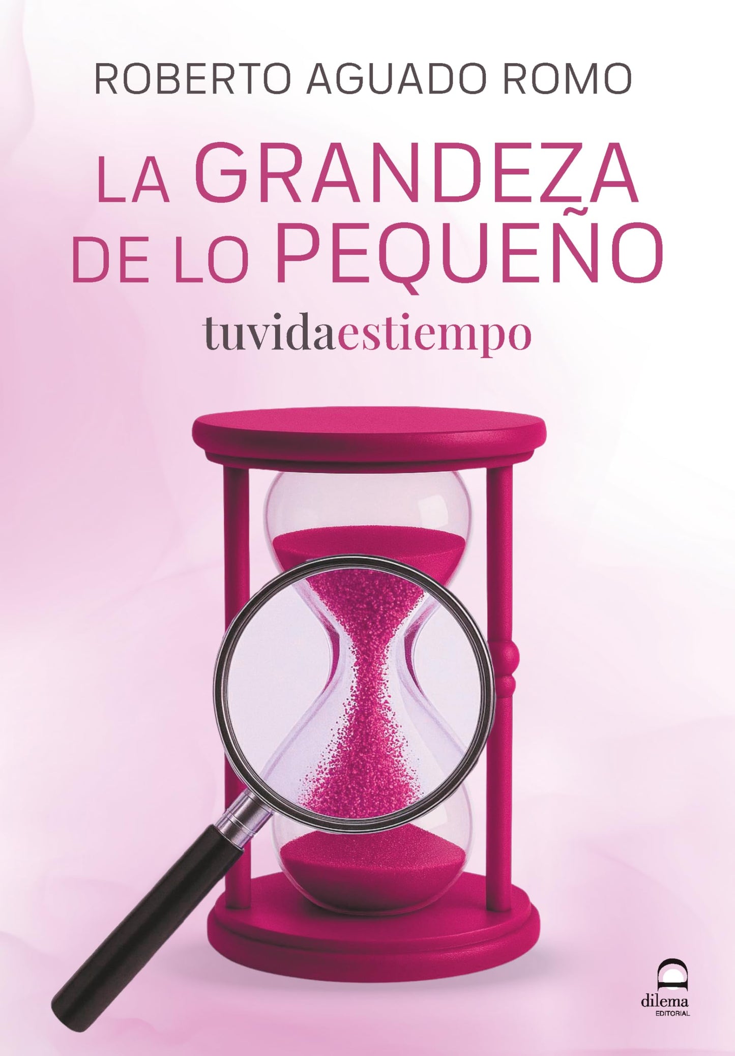 Libro: La grandeza de lo pequeño. Tu vida es tiempo