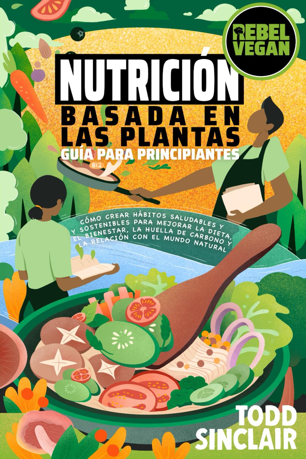 Libro: NUTRICIÓN BASADA EN LAS PLANTAS: GUÍA PARA PRINCIPIANTES: Cómo Crear Hábitos Saludables y Sostenibles para Mejorar tu Dieta, Bienestar, la Huella de ... Rebel Vegan en Español) (Spanish Edition)