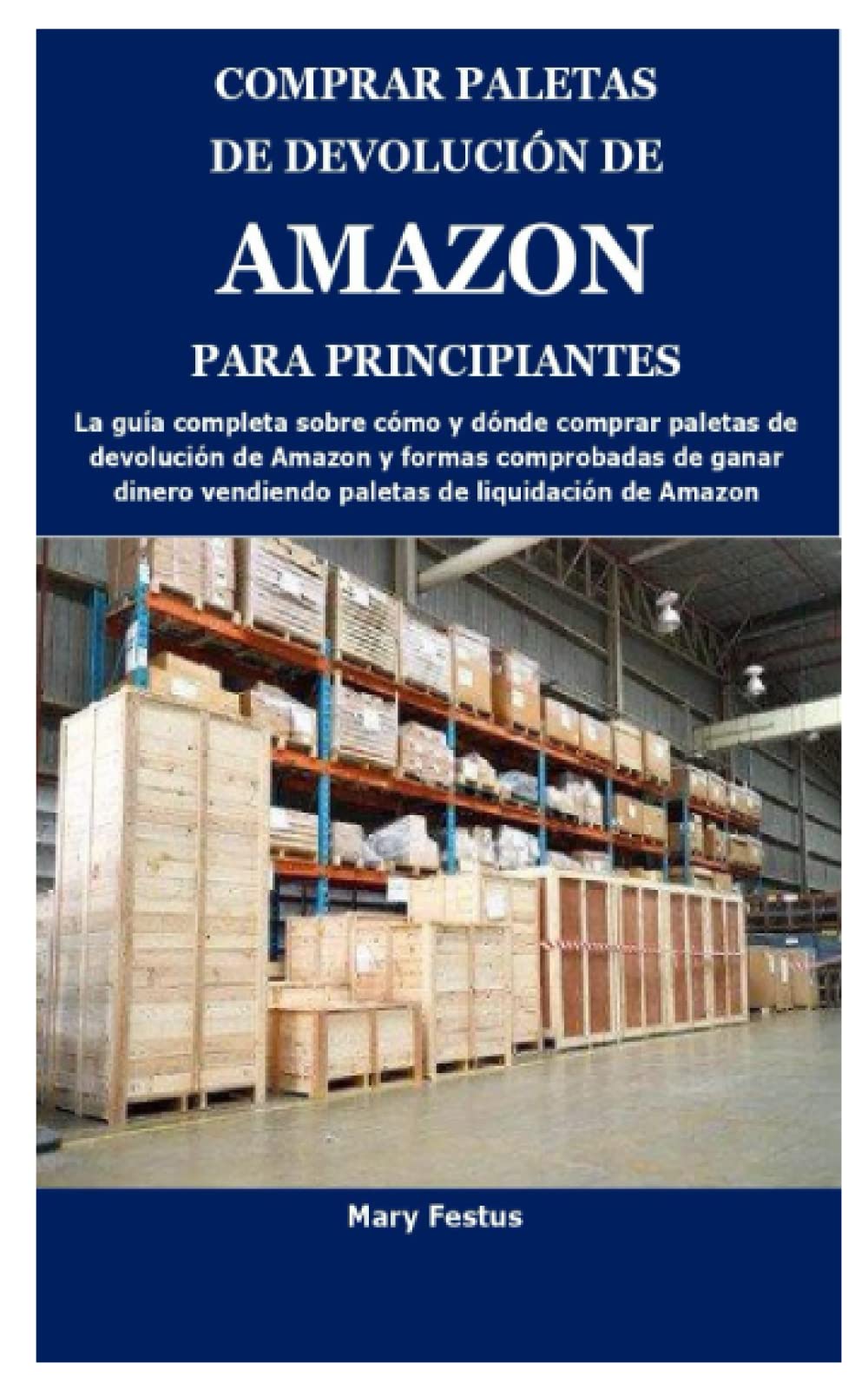 Libro: COMPRAR PALETAS DE DEVOLUCIÓN DE AMAZON PARA PRINCIPIANTES: La guía completa sobre cómo y dónde comprar paletas de devolución de Amazon y formas ... vendiendo paletas de liquid (Spanish Edition)