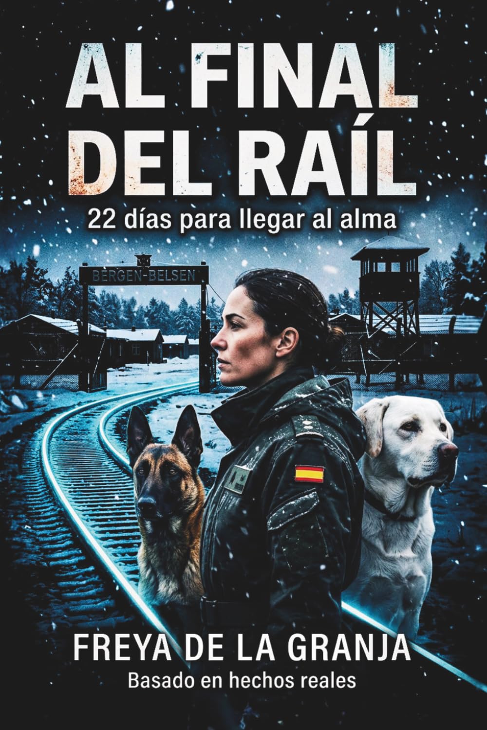 Libro: AL FINAL DEL RAÍL: 22 días para llegar al alma. Una biografía inspirada en hechos reales sobre la resilencia de una mujer militar y sus perros de rescate. Novela adictiva, emocionante y de superación.