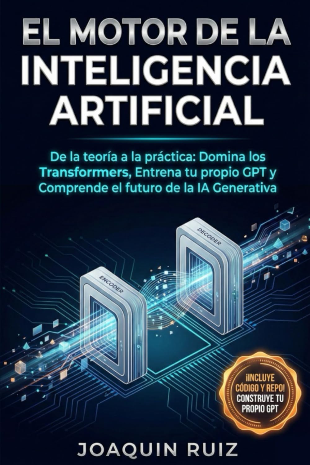 Libro: El MOTOR de la Inteligencia Artificial: De la teoría a la práctica: Domina los Transformers, entrena tu propio GPT y comprende el futuro de la IA Generativa
