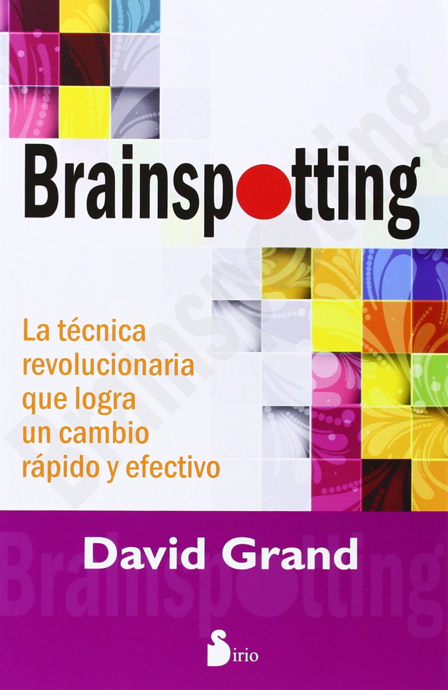 Libro: BRAINSPOTTING: LA TECNICA REVOLUCIONARIA QUE LOGRA UN CAMBIO RAPIDO Y EFECTIVO (SIRIO)