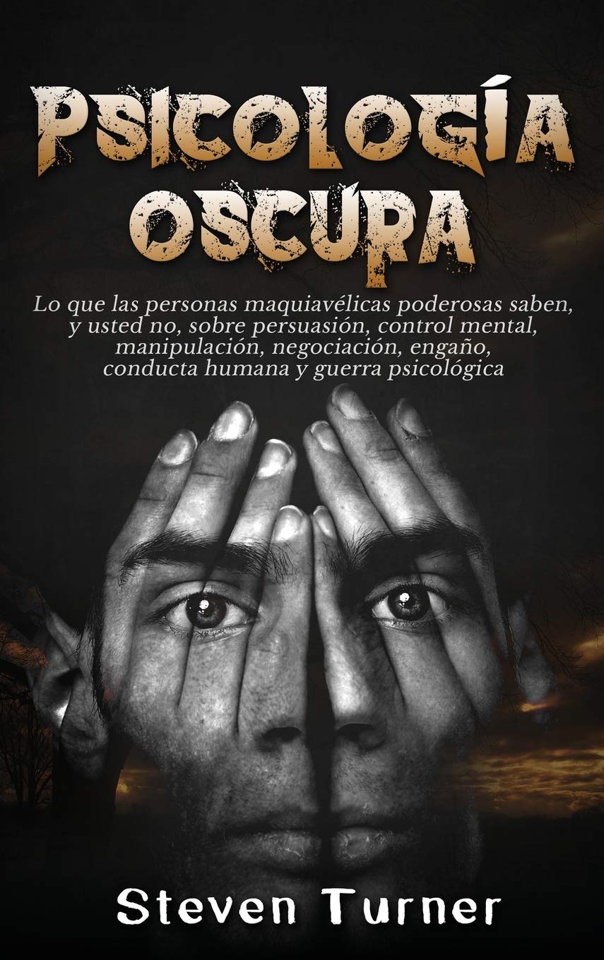 Libro: Psicología oscura: Lo que las personas maquiavélicas poderosas saben, y usted no, sobre persuasión, control mental, manipulación, negociación, engaño, conducta humana y guerra psicológica