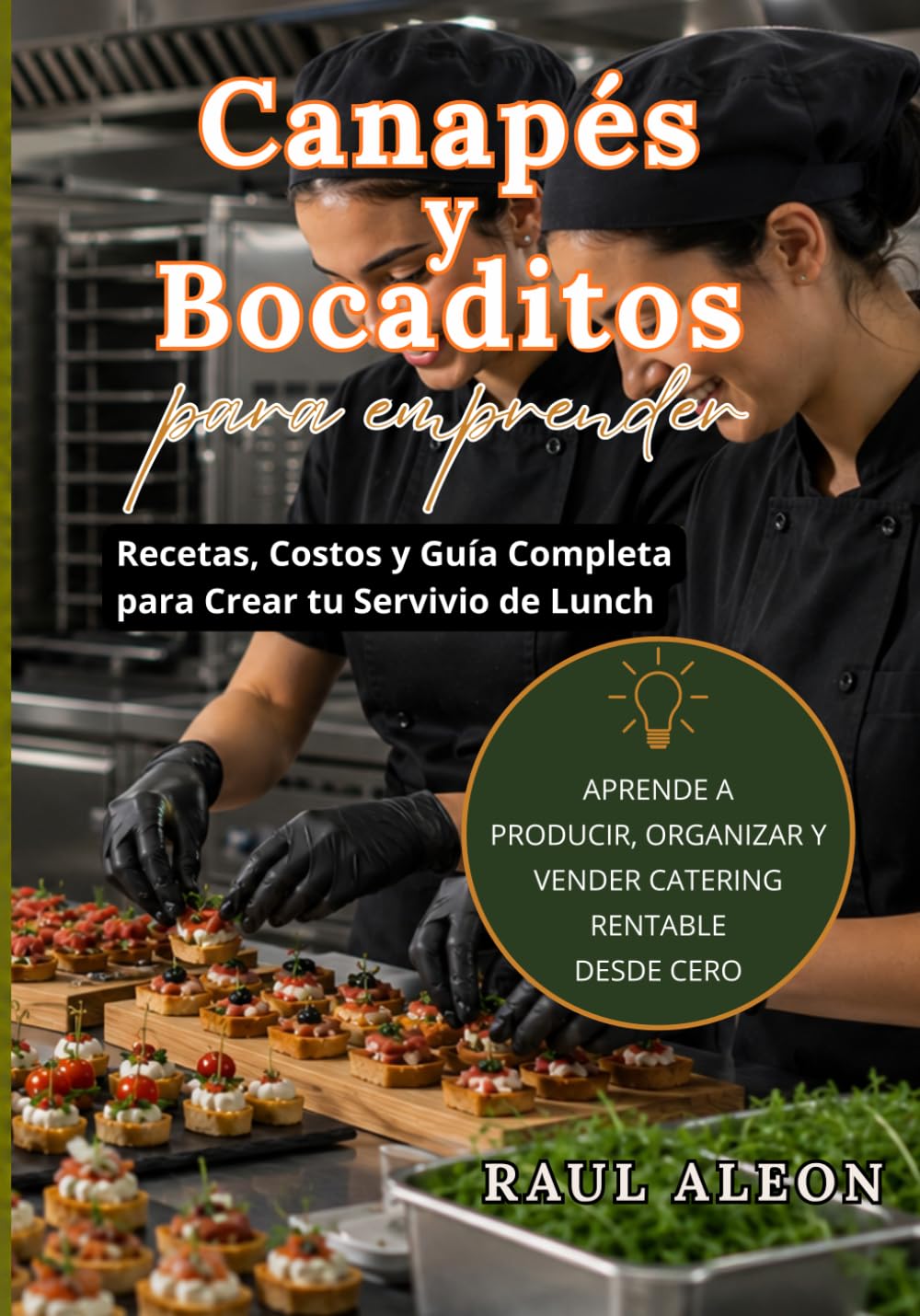 Libro: Canapés y Bocaditos para Emprender: Recetas, Costos y Guía Completa para Crear tu Servicio de Lunch