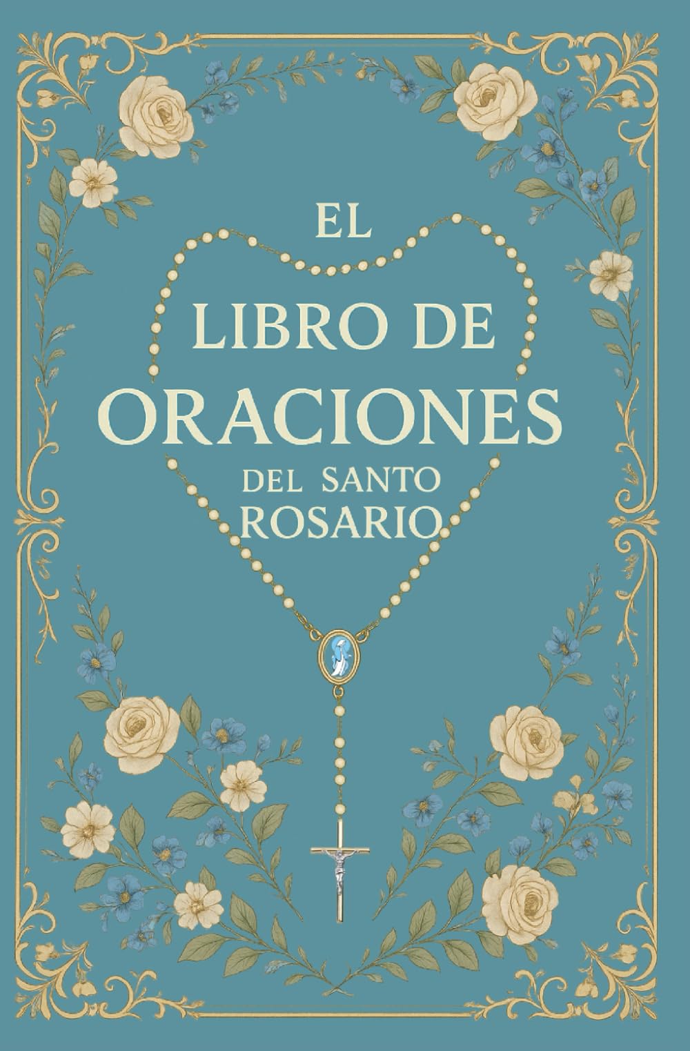 Libro: El Libro de Oraciones del Santo Rosario: El Rosario Explicado: Guía Católica con Escrituras, Meditaciones y Todos los Misterios