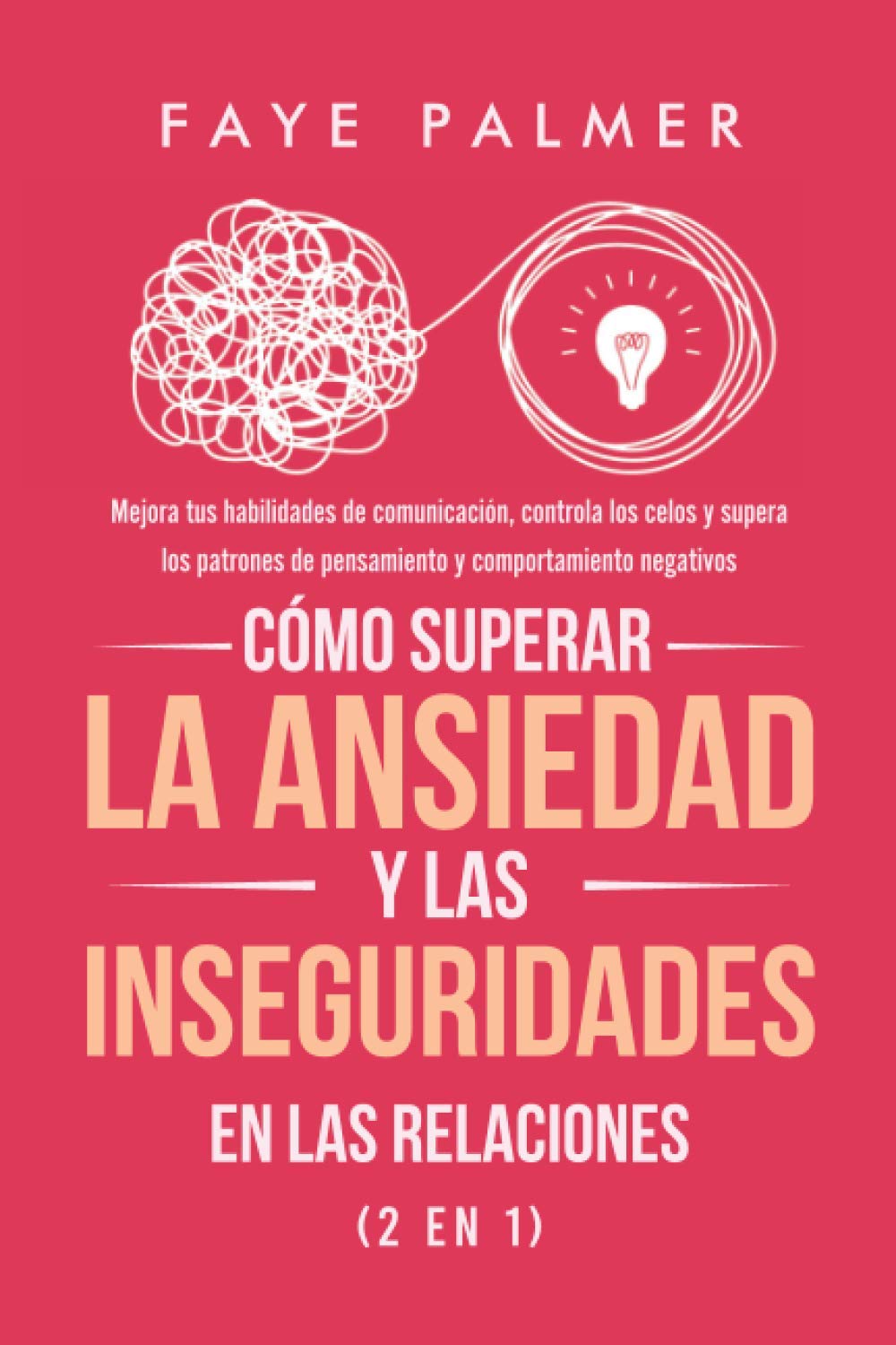 Libro: Cómo Superar la Ansiedad y las Inseguridades en las Relaciones (2 en 1): Mejora tus habilidades de comunicación, controla los celos y supera los patrones de pensamiento y comportamiento negativos