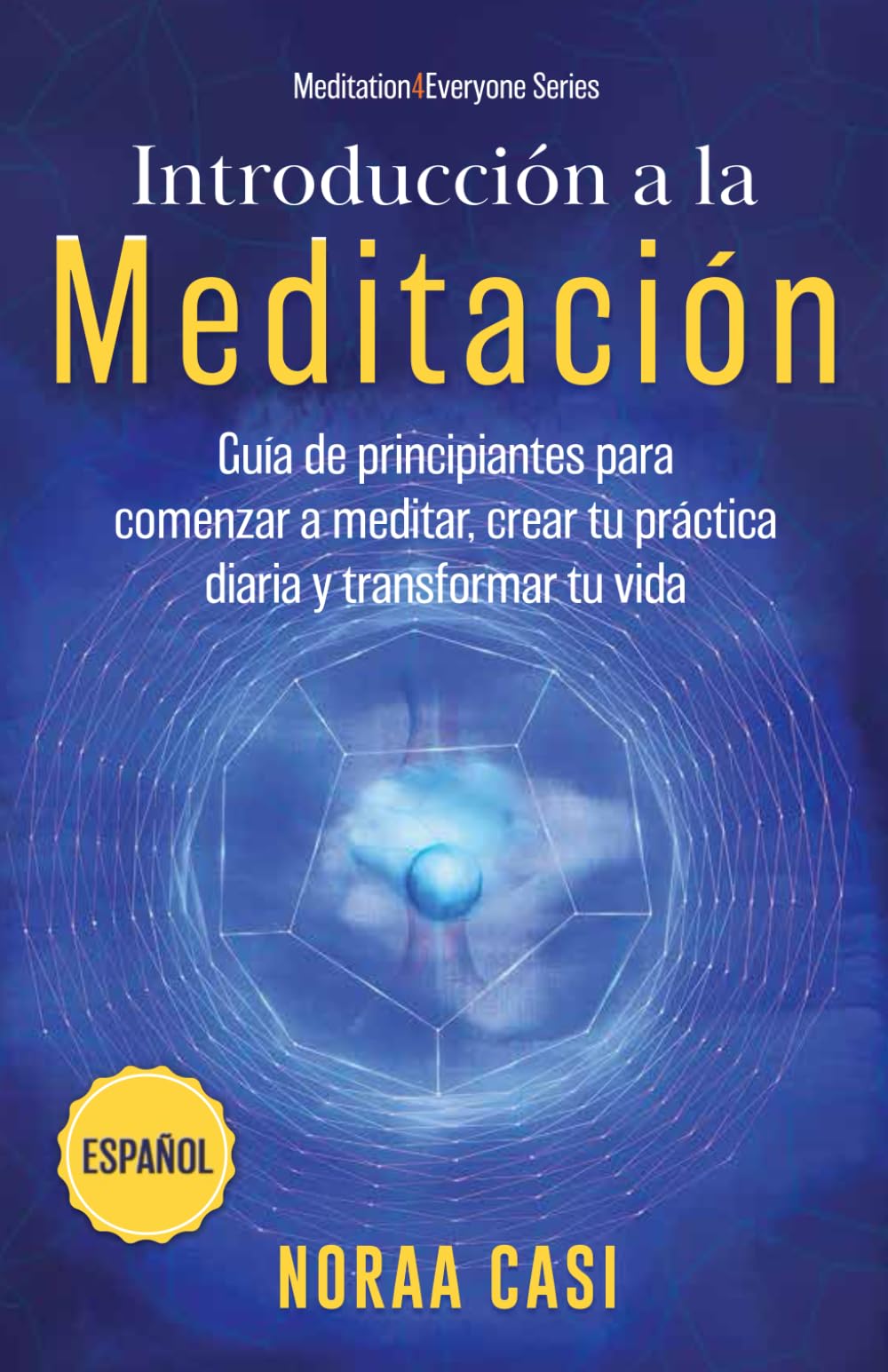 Libro: Introducción a la Meditación (Castellano): Guía de principiantes para comenzar a meditar, crear tu práctica diaria y transformar tu vida (Meditation4Everyone) (Spanish Edition)