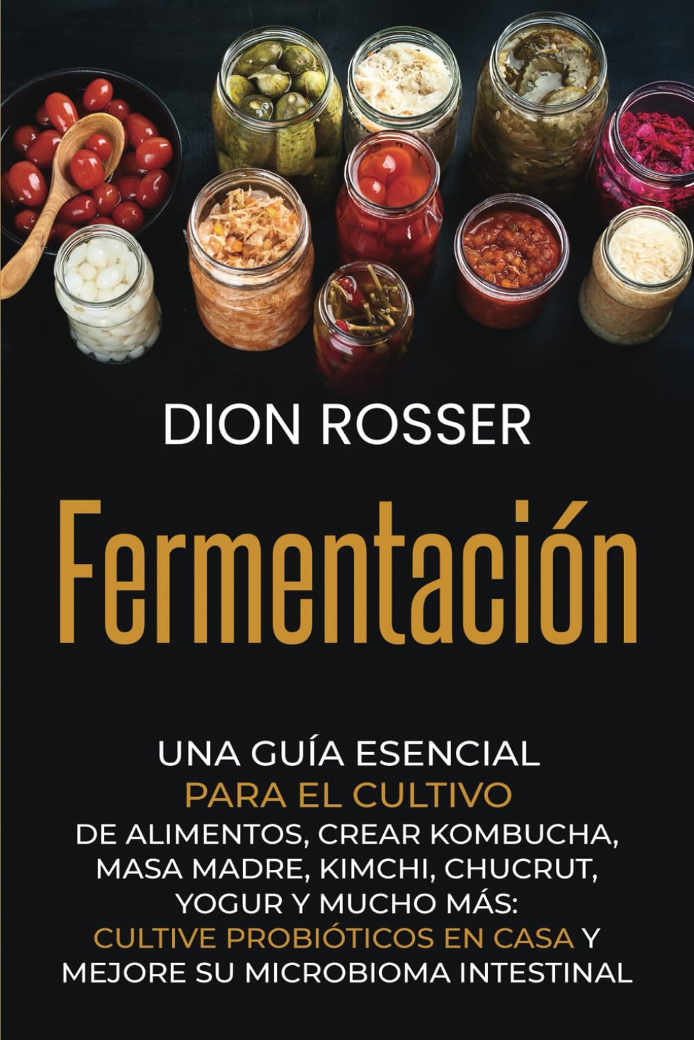 Libro: Fermentación: Una guía esencial para el cultivo de alimentos, crear kombucha, masa madre, kimchi, chucrut, yogur y mucho más: cultive probióticos en ... intestinal (Conservación de alimentos)
