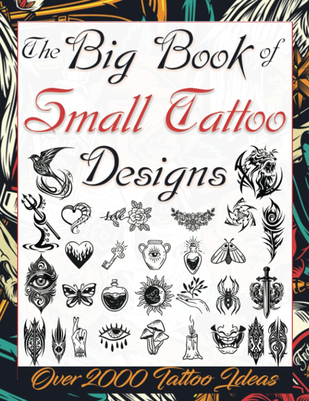 Libro: The Big Book of Small Tattoo Designs: Over 2000 Minimalist Tattoo Ideas to Inspire Your Next Piece. Tattoo Book for Beginners and for Those Looking ... Tattoo Artists, Professionals and Amateurs.)
