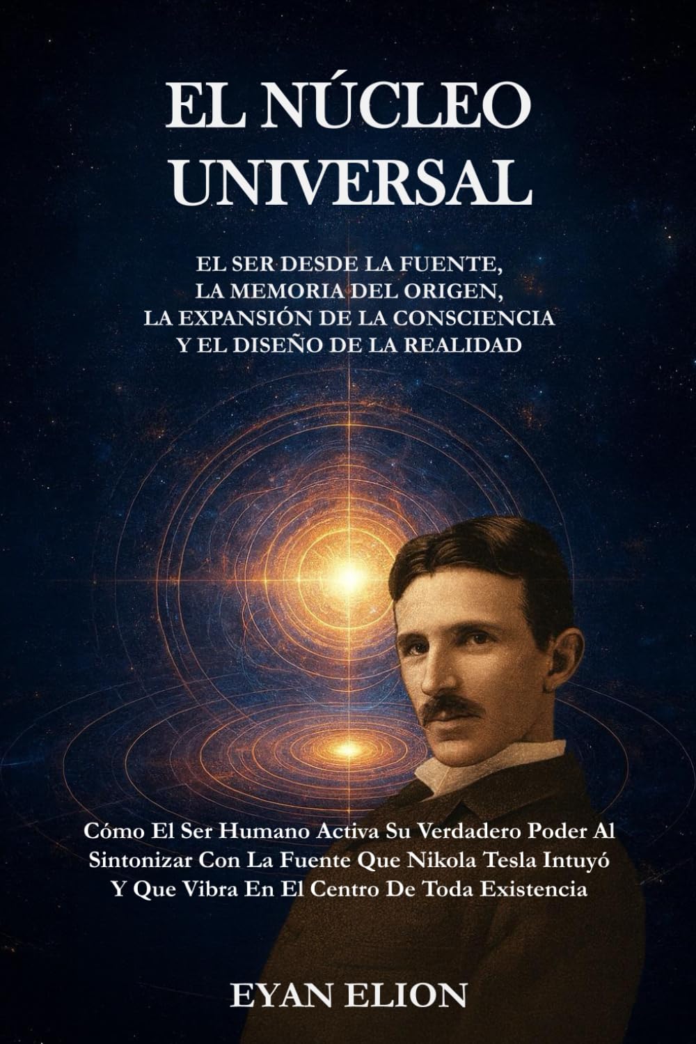 Libro: EL NÚCLEO UNIVERSAL: El Ser Desde La Fuente, La Memoria Del Origen, La Expansión De La Consciencia Y El Diseño De La Realidad