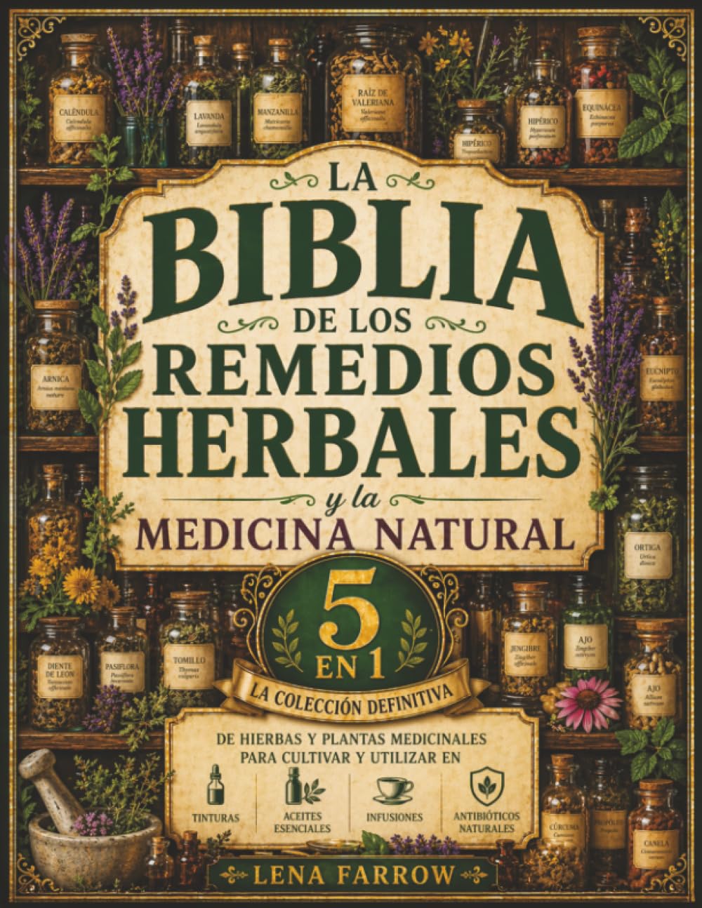 Libro: La Biblia de los Remedios Herbales y la Medicina Natural: [5 en 1] La Colección Definitiva de Hierbas y Plantas Medicinales para Cultivar y Utilizar en Tinturas, Infusiones y Antibióticos