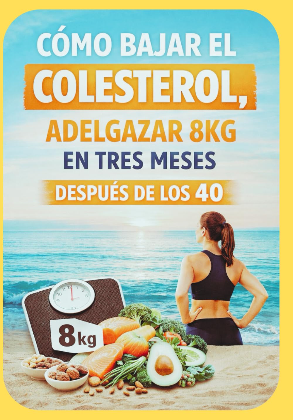 Libro: Cómo bajar el Colesterol y bajar 8kg en tres meses después de los 40: Adelgaza sin sufrir y mejora tu salud cardiovascular sin pastillas. (Spanish Edition)